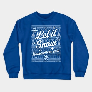 Let It Snow Somewhere Else Funny Sarcastic Ugly Christmas Crewneck Sweatshirt